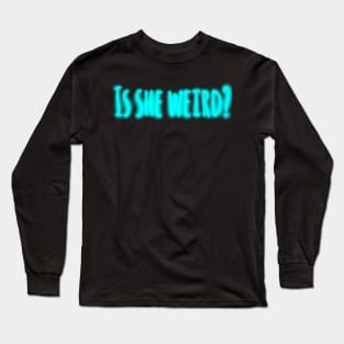 Is she weird? Long Sleeve T-Shirt